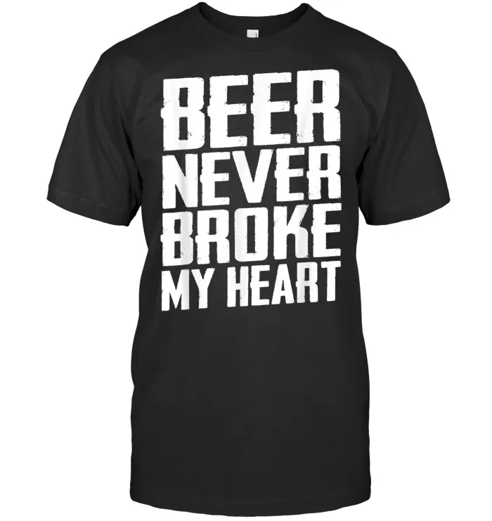 Beer Never Broke My Heart Funny Drinking T Shirt