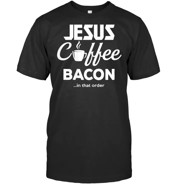 Jesus Coffee Bacon In That Order Shirt Religious Meat Eater  T Shirt