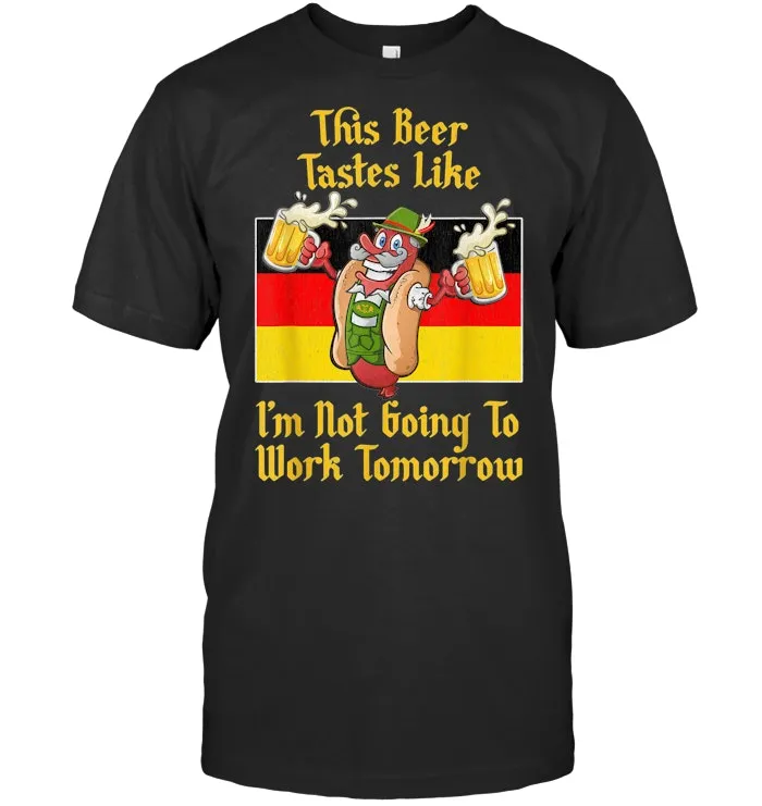 This Beer Tastes Like I'm Not Going To Work Tomorrow T Shirt