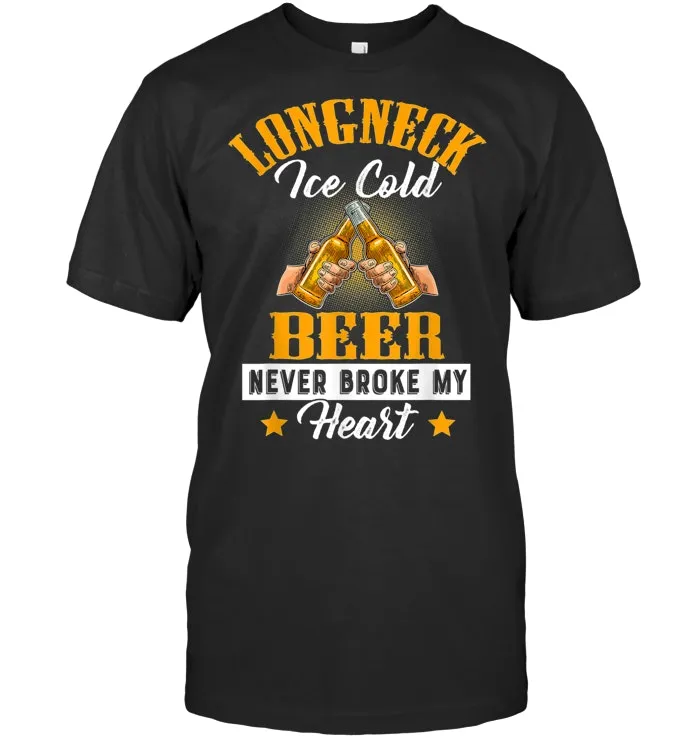 Long Neck Ice Cold Beer Never Broke My Heart T Shirt