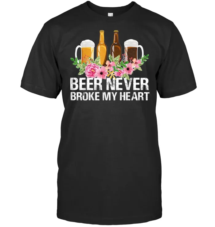 Beer Never Broke My Heart Funny Drinking Beer Gift T shirt