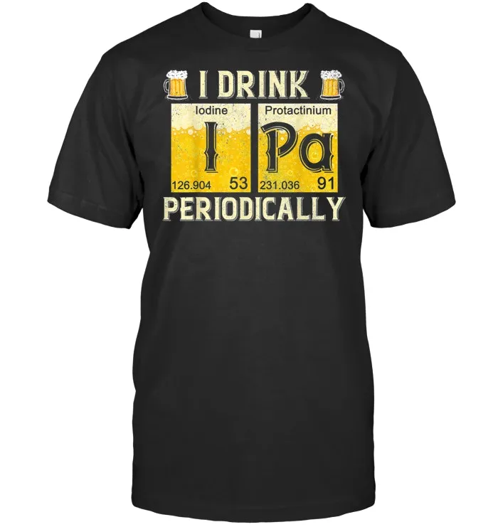 I Drink IPA Craft Beer Periodically IPA Elements Drinking T Shirt