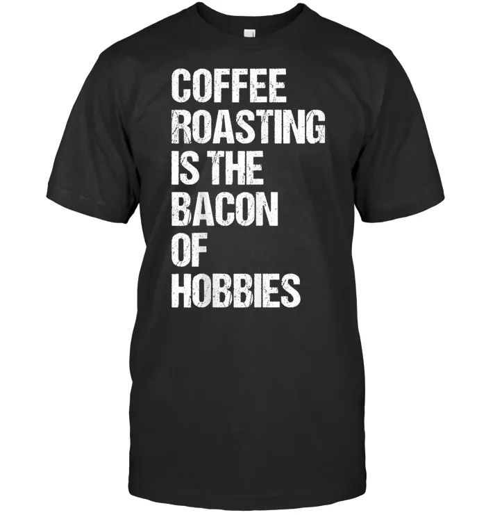 Coffee Roasting Funny Bacon Gift Tshirt