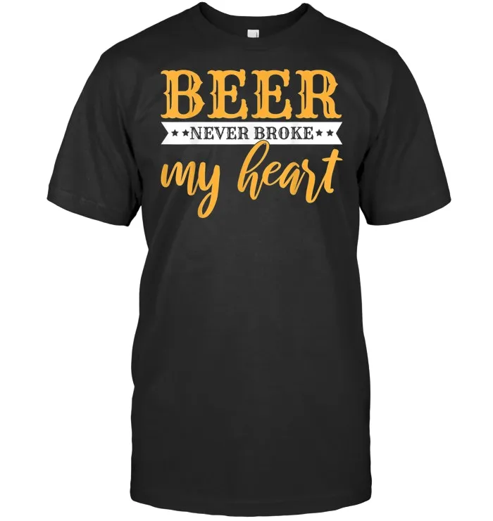 Beer Never Broke My Heart Funny Drinking Lovers T Shirt