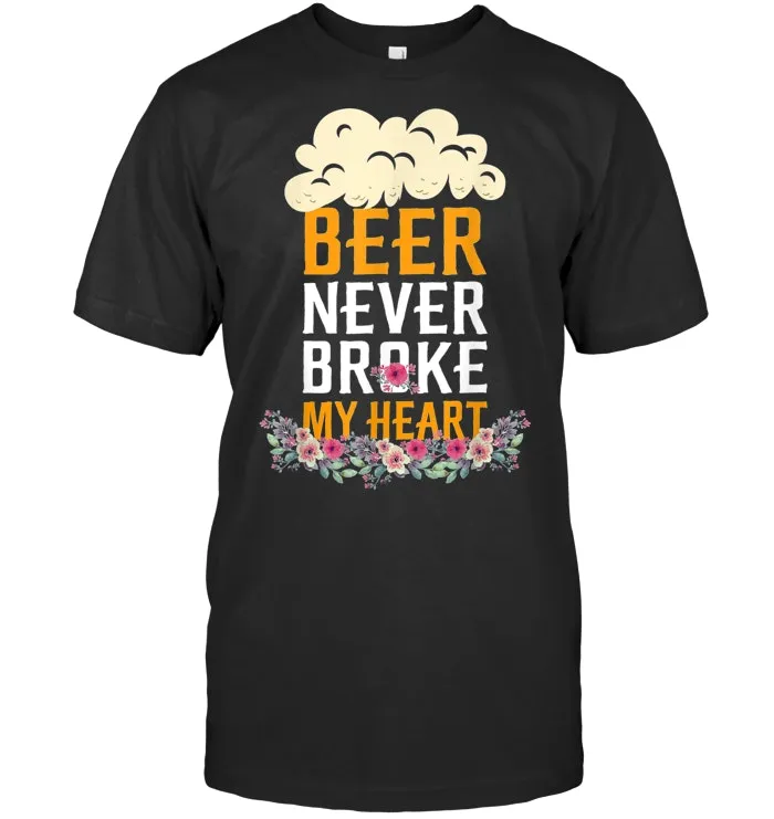 Beer Never Broke My Heart Floral Flower T Shirt