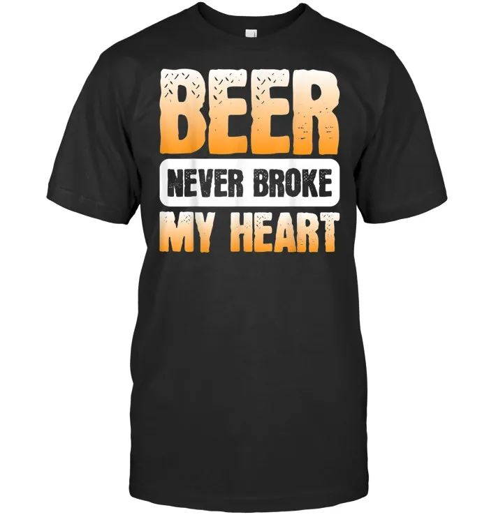 Beer Never Broke My Heart Funny Drinking Lovers T Shirt