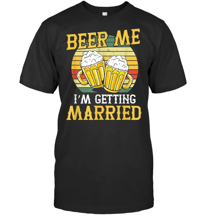 Beer Me Im Getting Married T Shirt Groom Bachelor Party Gift T Shirt
