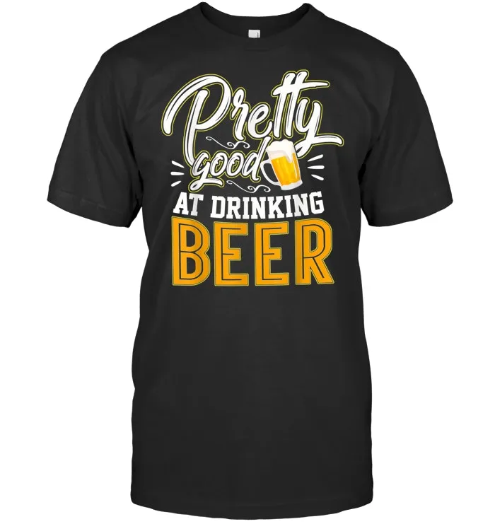 Pretty Good At Drinking Beer Funny Drinking  T Shirt