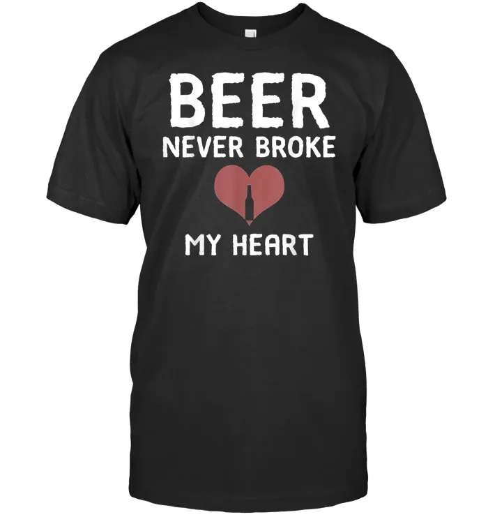 Beer Never Broke My Heart Fun Gift Idea Beer Lovers T shirt