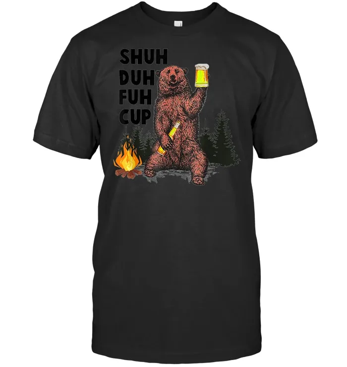 Shuh Duh Fuh Cup Costume Bear Drinking Beer Camping Gift T Shirt