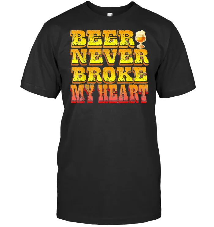 Beer Never Broke My Heart Funny Drinking Lovers Gift T Shirt