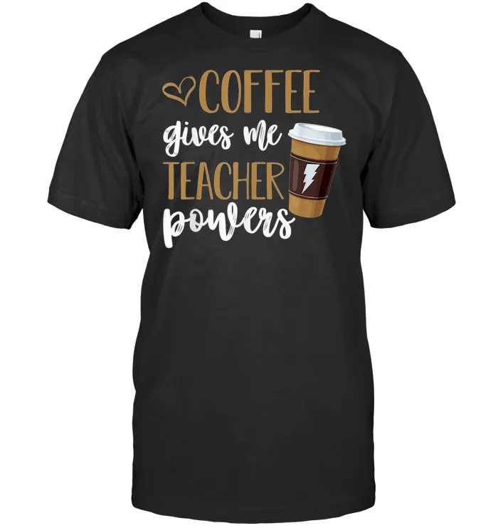 Coffee Gives Me Teacher Powers T Shirt
