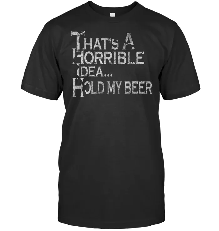 That's a Horrible Idea Hold My Beer Drinking Funny Country T Shirt