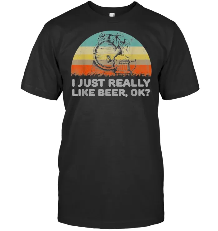 Funny I Just Really Like Beer OK T Shirt