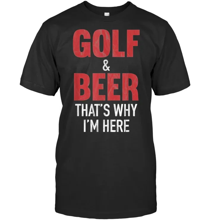 Golf & Beer That's Why I'm Here T Shirt