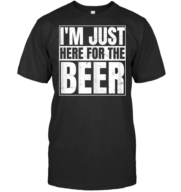 I'm Just Here For The Beer   Great Party Drinking T shirt