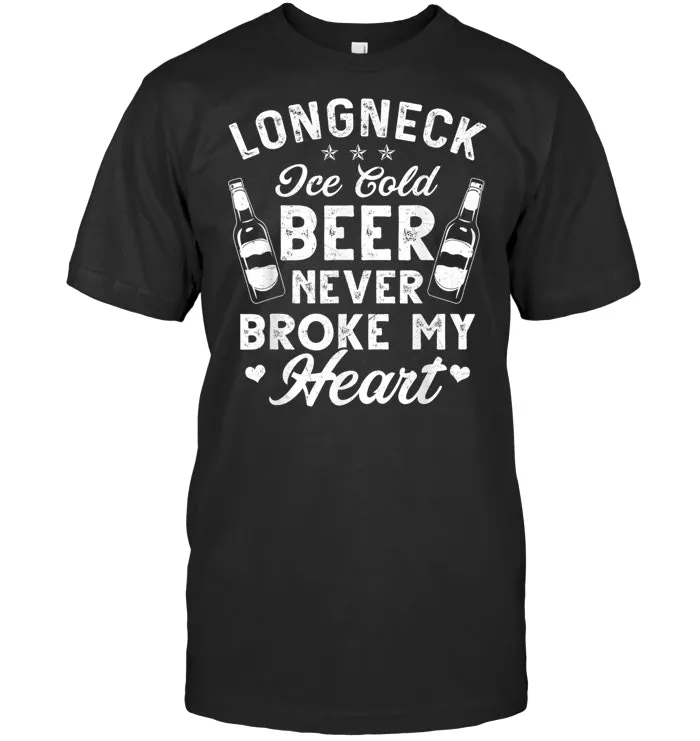 Longneck Ice Cold Beer Never Broke my Heart beer T Shirt