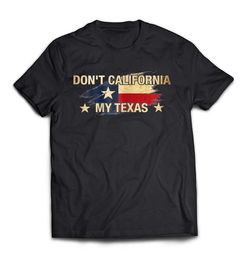 B079KD4CSF_Black_Org_Don't California My Texas T-Shirt_resize.jpeg