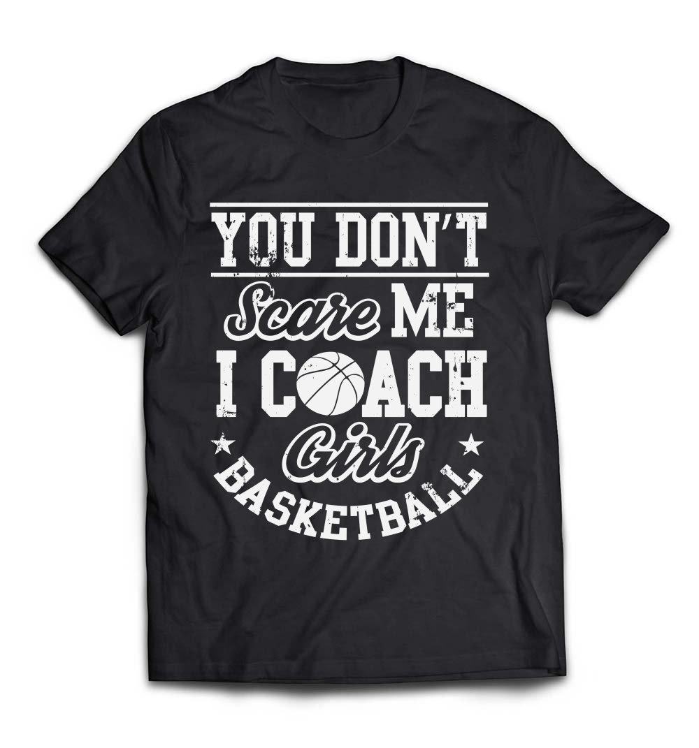 B079KF22JL_Black_Org_You Don't Scare Me I'm A Girls Basketball Coach T-Shirt_resize.jpeg