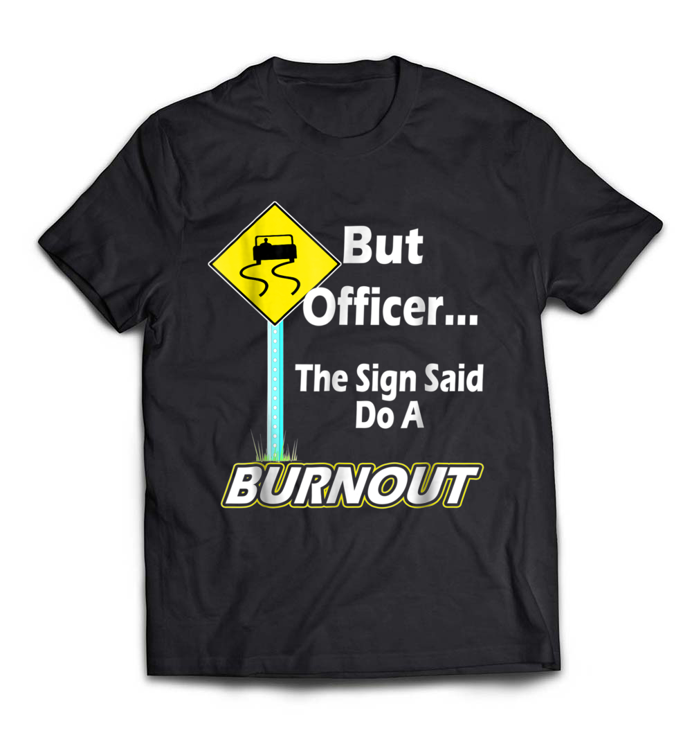 B07C51W7YJ_Black_Org_But Officer the Sign Said Do a Burnout Funny T-Shirt_resize.jpeg